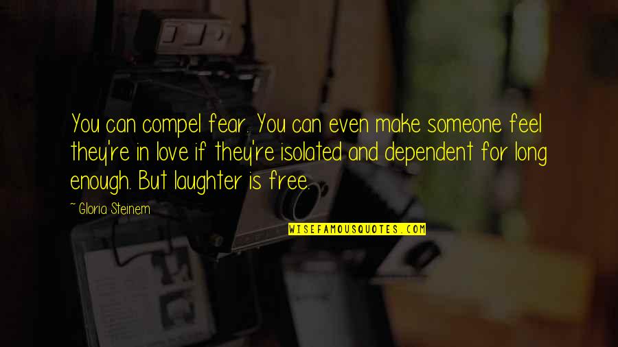 Ecologyandsociety Quotes By Gloria Steinem: You can compel fear. You can even make Ecologyandsociety Quotes By Gloria Steinem: You can compel fear. You can even make