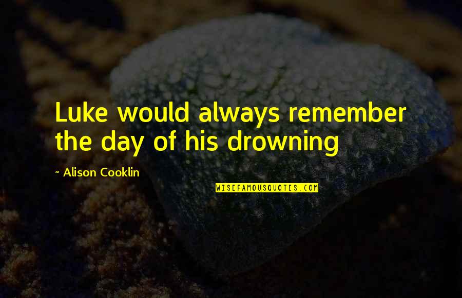 Ecology's Quotes By Alison Cooklin: Luke would always remember the day of his