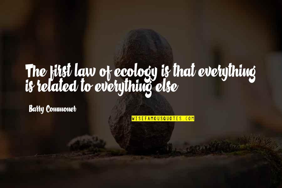 Ecology's Quotes By Barry Commoner: The first law of ecology is that everything