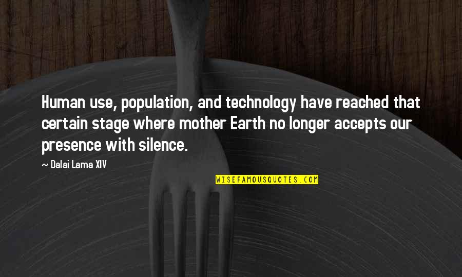 Ecology's Quotes By Dalai Lama XIV: Human use, population, and technology have reached that