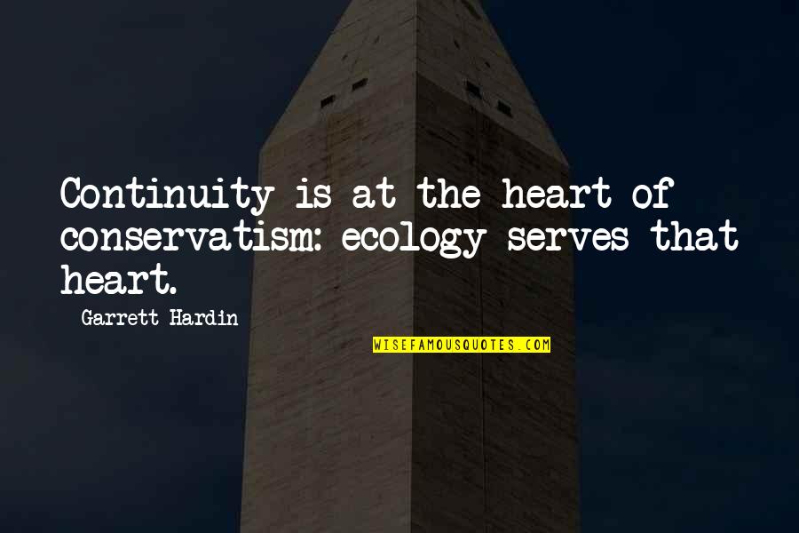 Ecology's Quotes By Garrett Hardin: Continuity is at the heart of conservatism: ecology