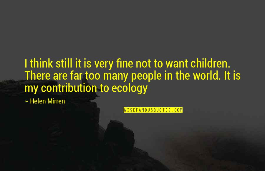 Ecology's Quotes By Helen Mirren: I think still it is very fine not