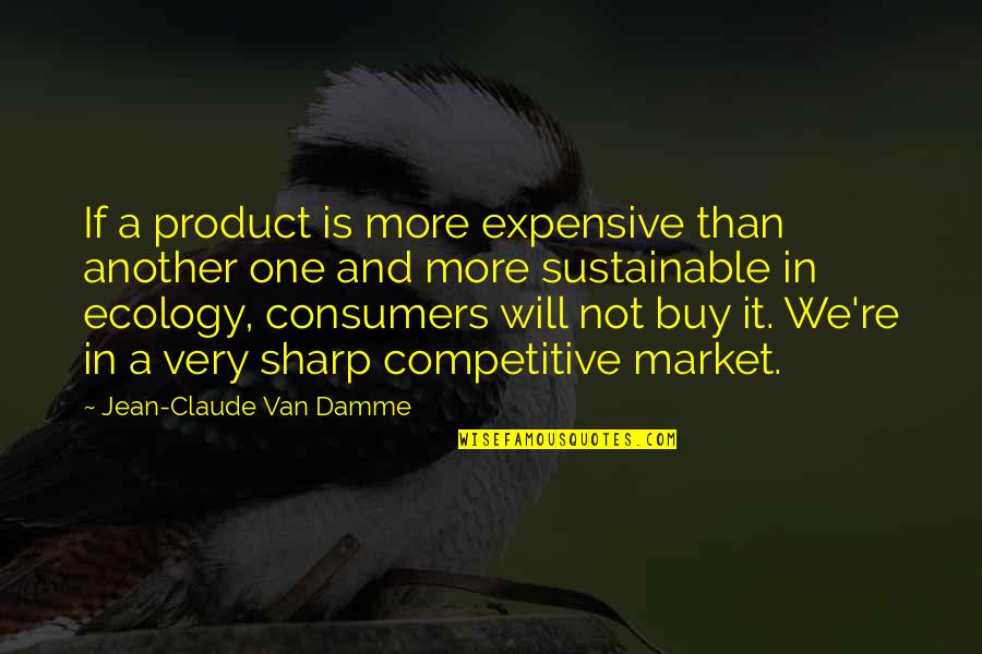 Ecology's Quotes By Jean-Claude Van Damme: If a product is more expensive than another