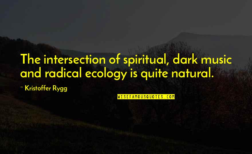 Ecology's Quotes By Kristoffer Rygg: The intersection of spiritual, dark music and radical
