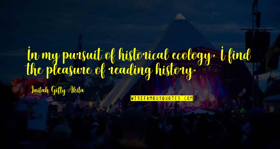 Ecology's Quotes By Lailah Gifty Akita: In my pursuit of historical ecology, I find