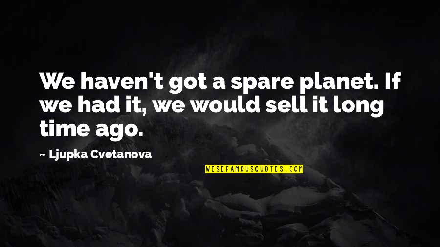 Ecology's Quotes By Ljupka Cvetanova: We haven't got a spare planet. If we