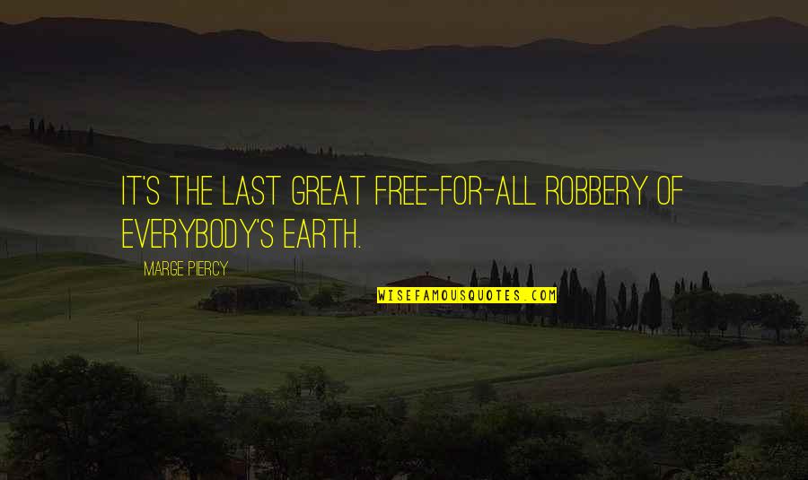 Ecology's Quotes By Marge Piercy: It's the last great free-for-all robbery of everybody's