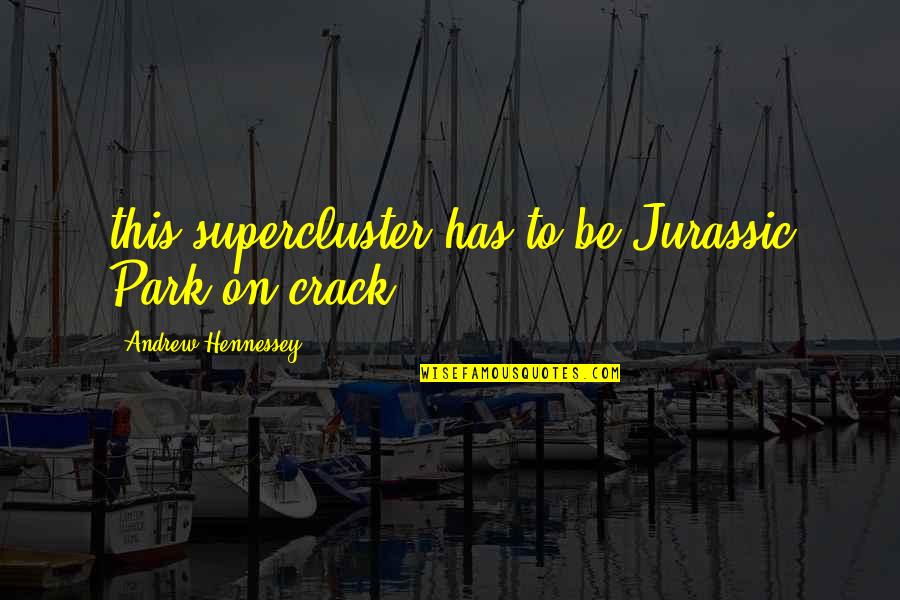 Ecommerce Business Quotes By Andrew Hennessey: this supercluster has to be Jurassic Park on