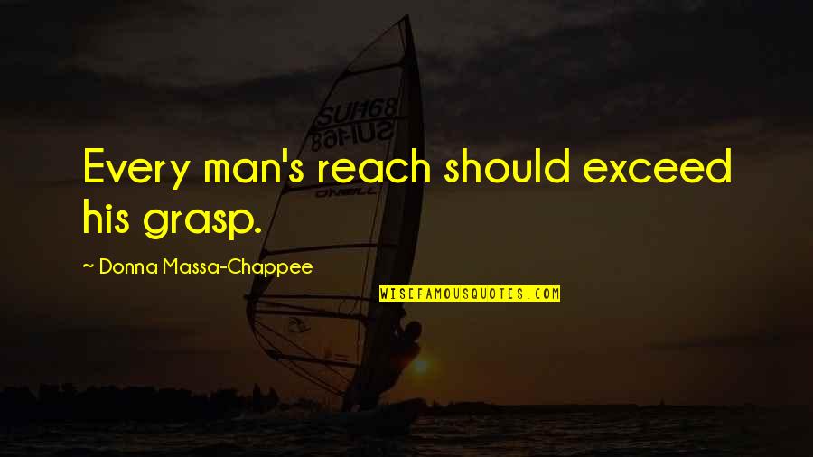 Econ Love Quotes By Donna Massa-Chappee: Every man's reach should exceed his grasp.