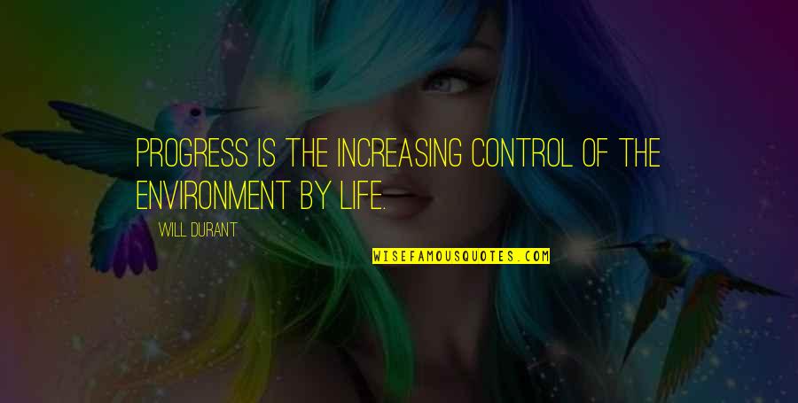 Econ Love Quotes By Will Durant: Progress is the increasing control of the environment