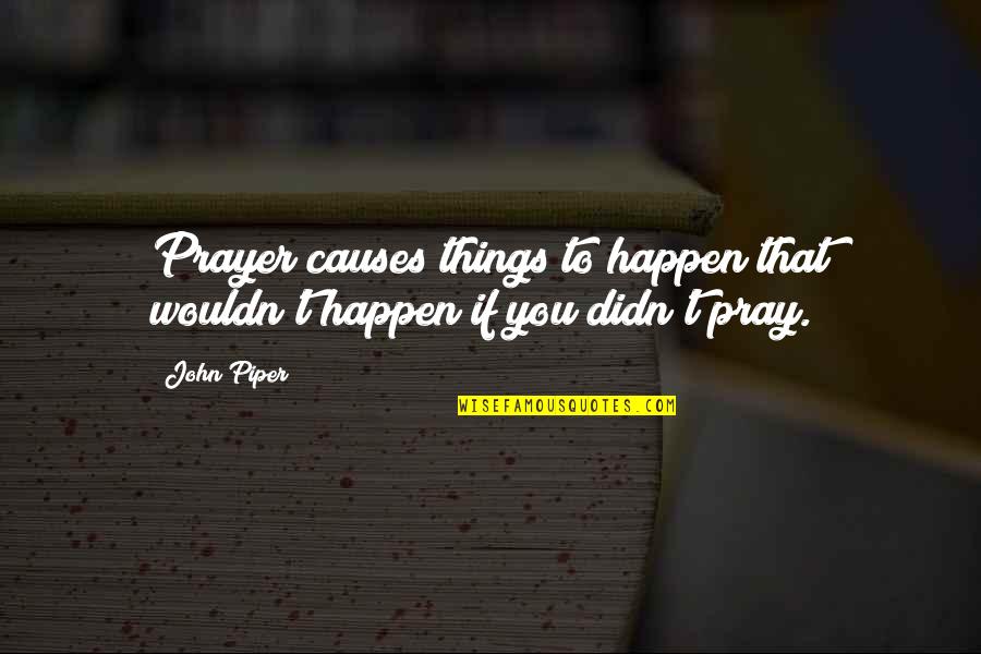 Econiche Quotes By John Piper: Prayer causes things to happen that wouldn't happen