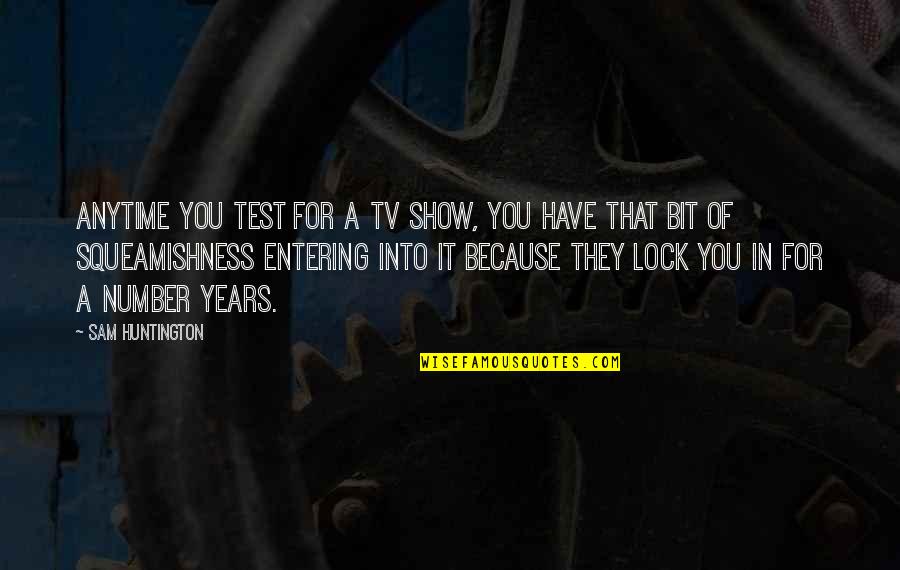 Econiche Quotes By Sam Huntington: Anytime you test for a TV show, you Econiche Quotes By Sam Huntington: Anytime you test for a TV show, you