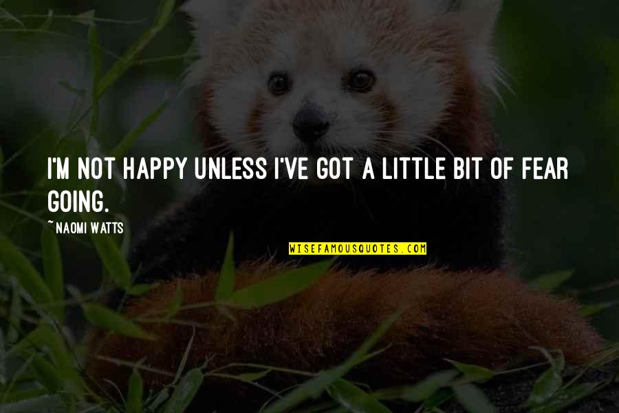 Econoical Quotes By Naomi Watts: I'm not happy unless I've got a little