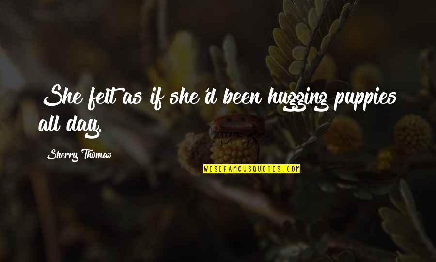Econometrics For Dummies Quotes By Sherry Thomas: She felt as if she'd been hugging puppies Econometrics For Dummies Quotes By Sherry Thomas: She felt as if she'd been hugging puppies