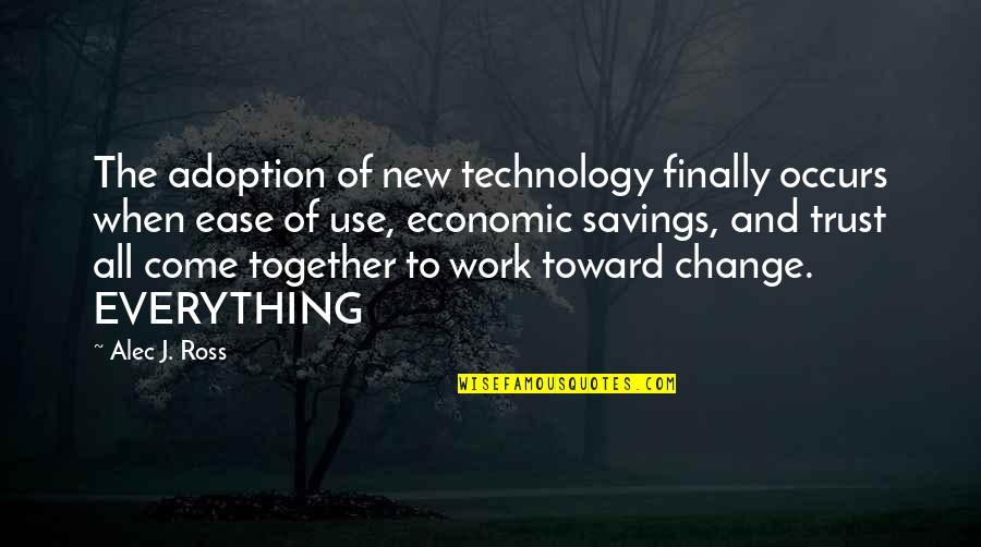 Economic Change Quotes By Alec J. Ross: The adoption of new technology finally occurs when