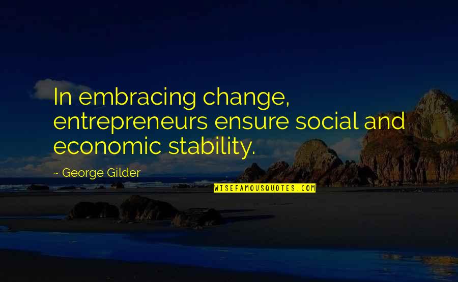 Economic Change Quotes By George Gilder: In embracing change, entrepreneurs ensure social and economic