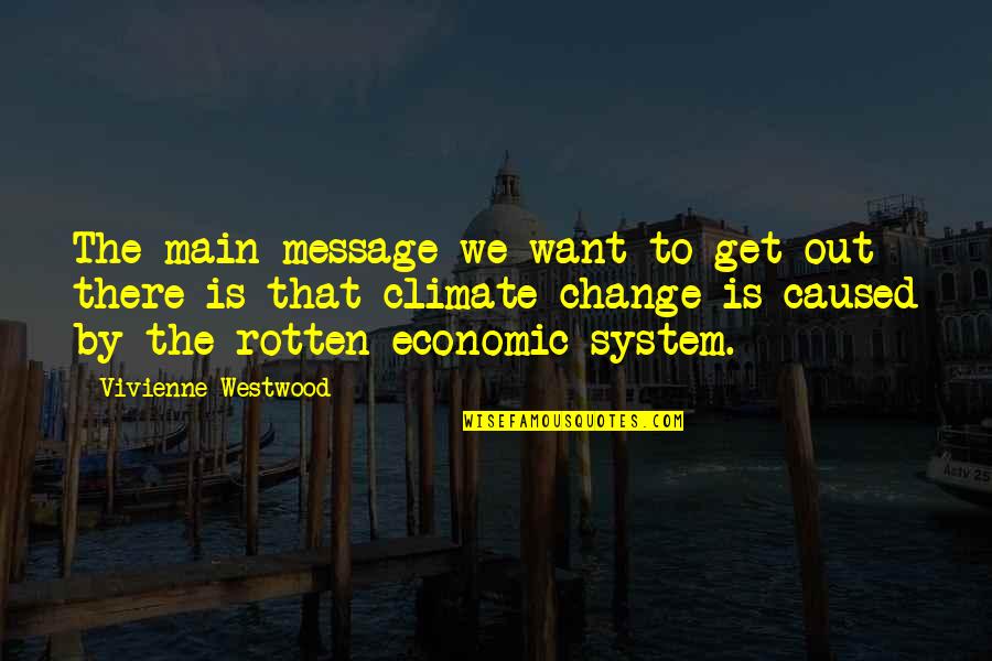 Economic Change Quotes By Vivienne Westwood: The main message we want to get out