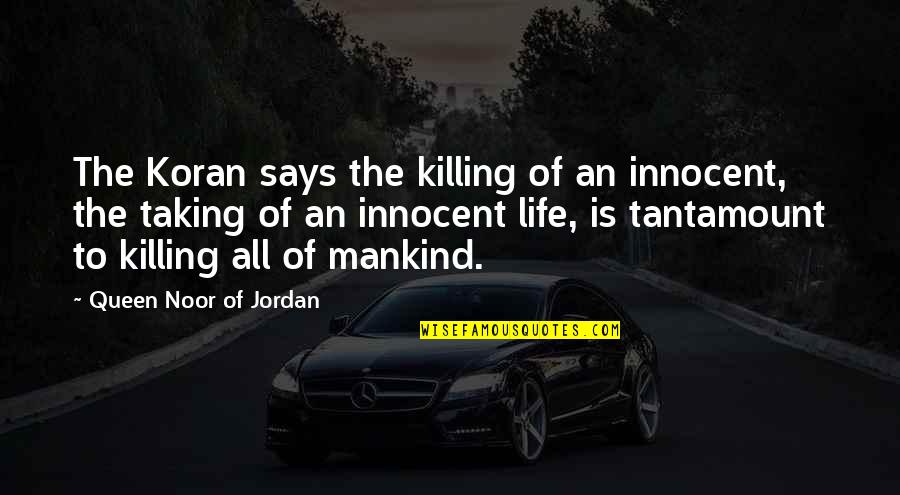 Economic Competition Quotes By Queen Noor Of Jordan: The Koran says the killing of an innocent,