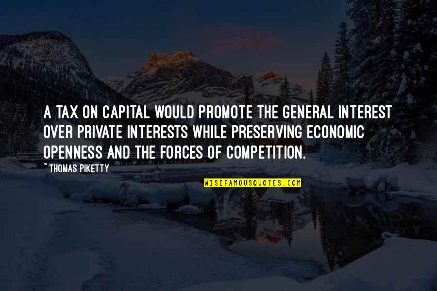 Economic Competition Quotes By Thomas Piketty: A tax on capital would promote the general