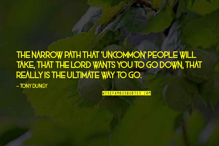 Economic Consumption Quotes By Tony Dungy: The narrow path that 'Uncommon' people will take,