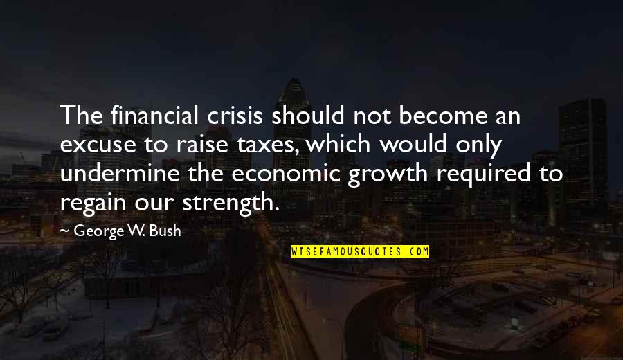 Economic Crisis Quotes By George W. Bush: The financial crisis should not become an excuse