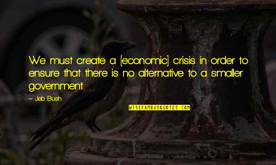 Economic Crisis Quotes By Jeb Bush: We must create a [economic] crisis in order