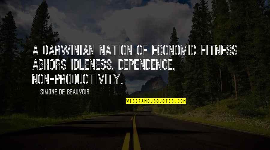 Economic Dependence Quotes By Simone De Beauvoir: A Darwinian nation of economic fitness abhors idleness,