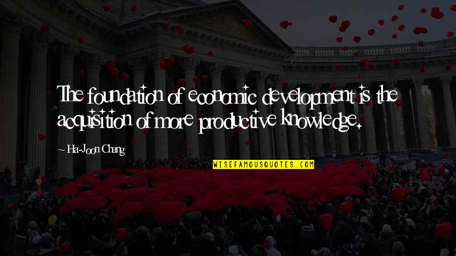 Economic Development Quotes By Ha-Joon Chang: The foundation of economic development is the acquisition Economic Development Quotes By Ha-Joon Chang: The foundation of economic development is the acquisition