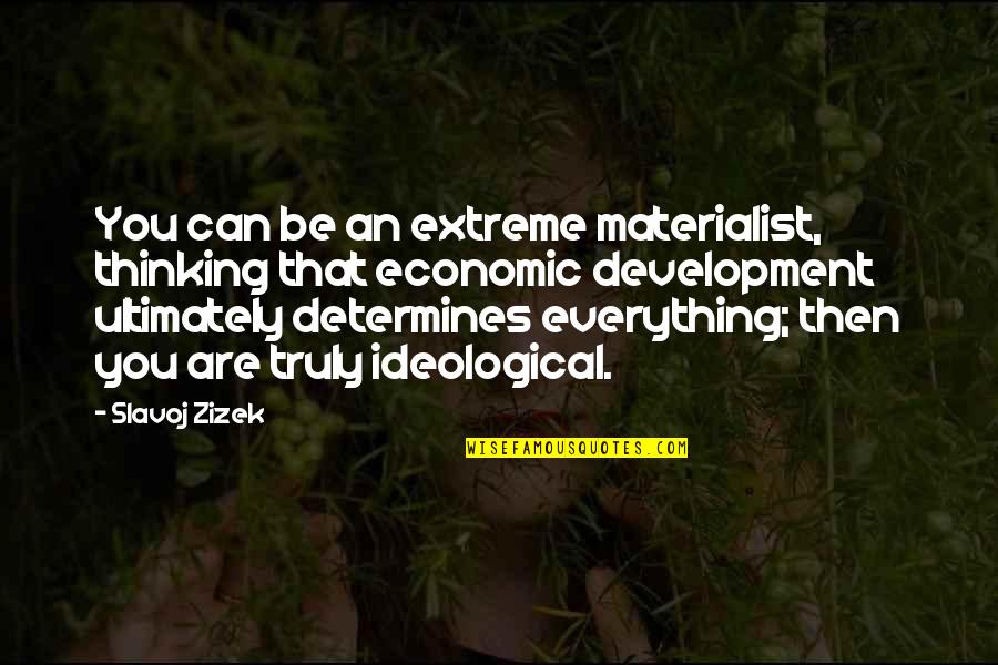 Economic Development Quotes By Slavoj Zizek: You can be an extreme materialist, thinking that Economic Development Quotes By Slavoj Zizek: You can be an extreme materialist, thinking that