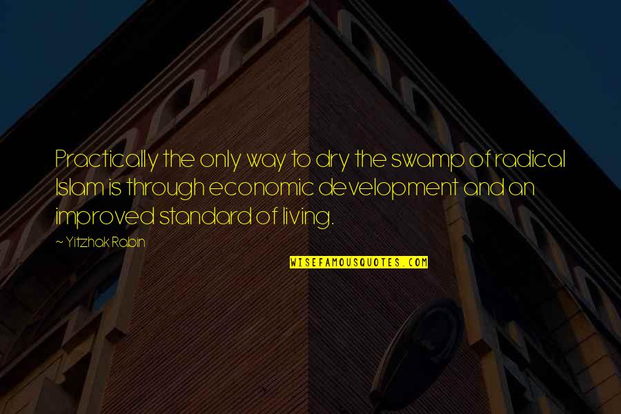 Economic Development Quotes By Yitzhak Rabin: Practically the only way to dry the swamp Economic Development Quotes By Yitzhak Rabin: Practically the only way to dry the swamp