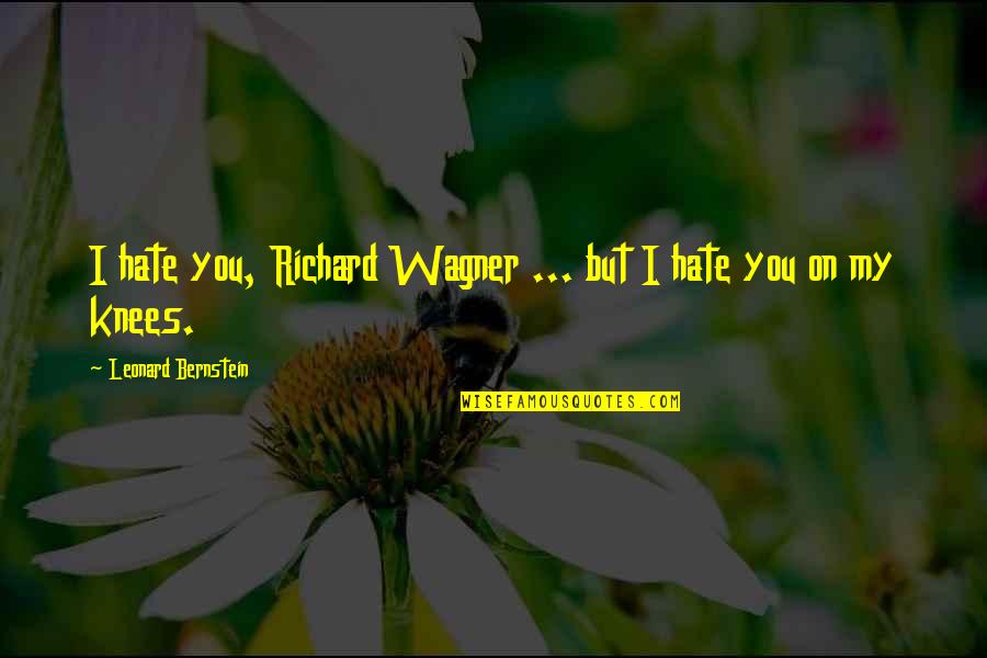 Economic Diplomacy Quotes By Leonard Bernstein: I hate you, Richard Wagner ... but I