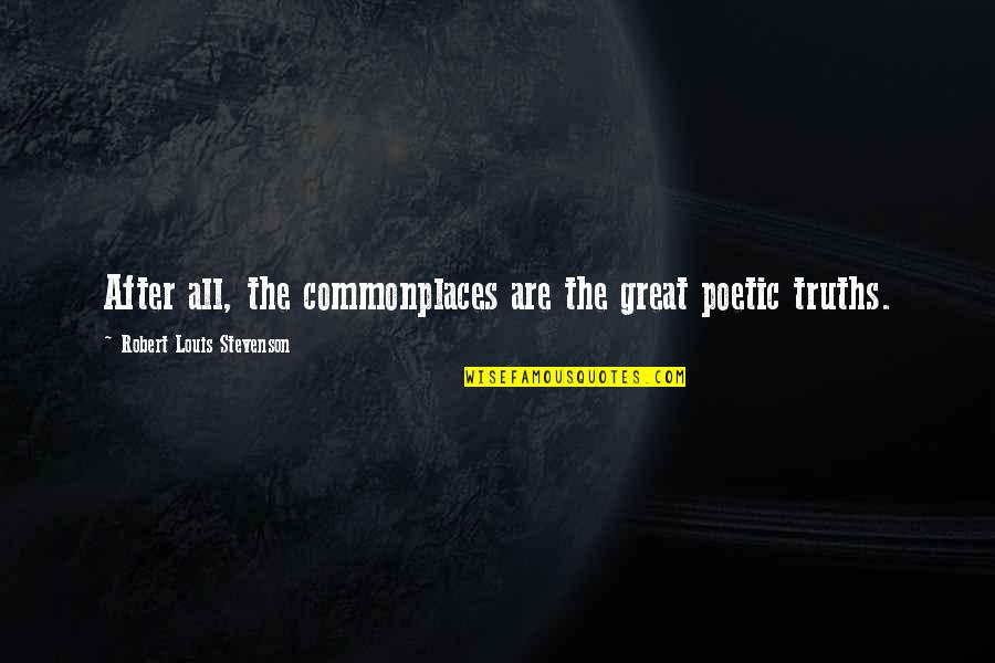 Economic Diplomacy Quotes By Robert Louis Stevenson: After all, the commonplaces are the great poetic