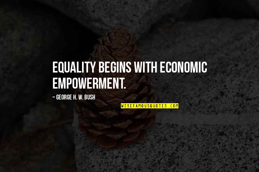Economic Equality Quotes By George H. W. Bush: Equality begins with economic empowerment.