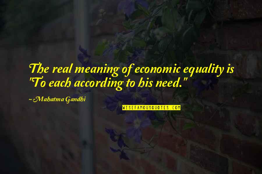 Economic Equality Quotes By Mahatma Gandhi: The real meaning of economic equality is "To