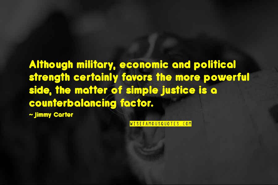 Economic Factor Quotes By Jimmy Carter: Although military, economic and political strength certainly favors Economic Factor Quotes By Jimmy Carter: Although military, economic and political strength certainly favors