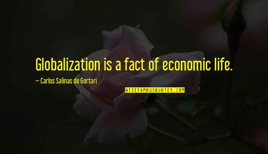 Economic Globalization Quotes By Carlos Salinas De Gortari: Globalization is a fact of economic life.
