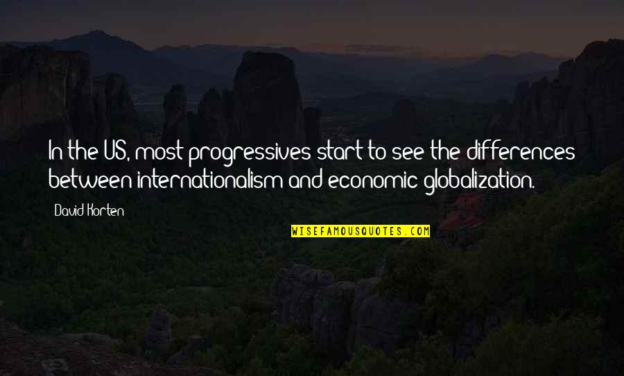 Economic Globalization Quotes By David Korten: In the US, most progressives start to see