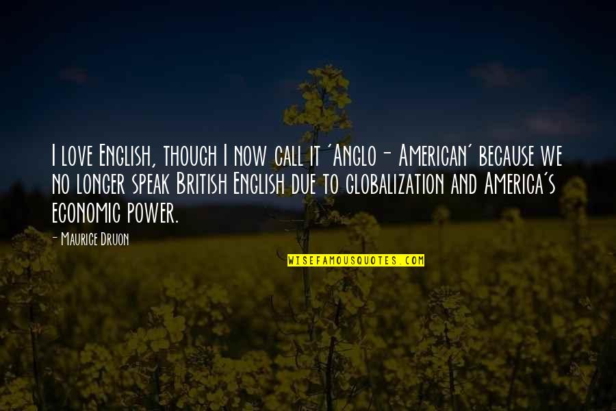 Economic Globalization Quotes By Maurice Druon: I love English, though I now call it