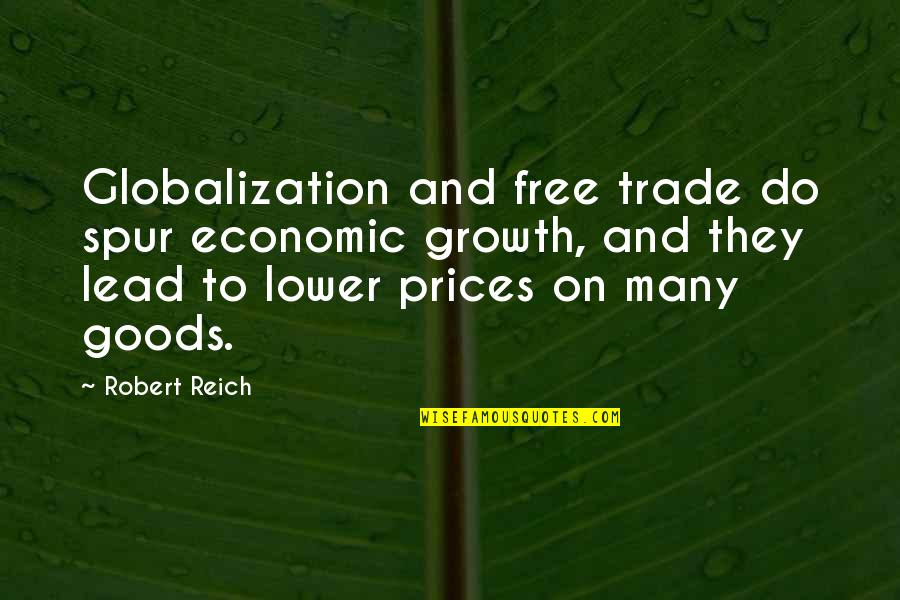Economic Globalization Quotes By Robert Reich: Globalization and free trade do spur economic growth,