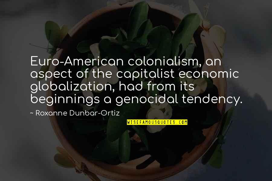 Economic Globalization Quotes By Roxanne Dunbar-Ortiz: Euro-American colonialism, an aspect of the capitalist economic