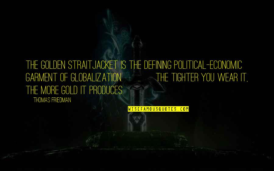 Economic Globalization Quotes By Thomas Friedman: The Golden Straitjacket is the defining political-economic garment