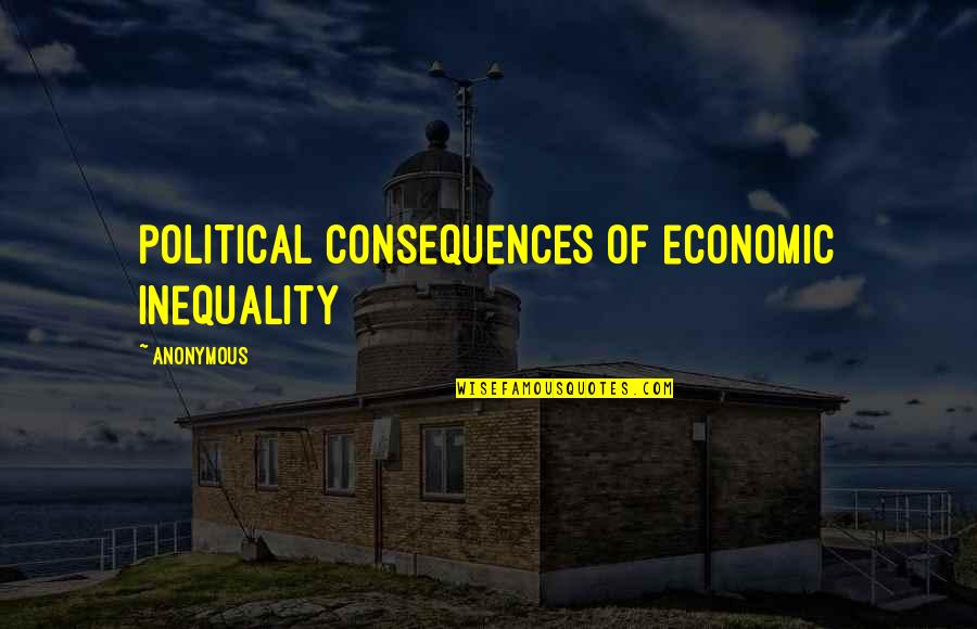 Economic Inequality Quotes By Anonymous: political consequences of economic inequality