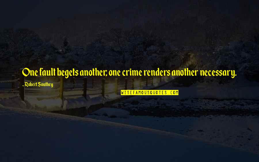Economic Mobility Quotes By Robert Southey: One fault begets another; one crime renders another Economic Mobility Quotes By Robert Southey: One fault begets another; one crime renders another