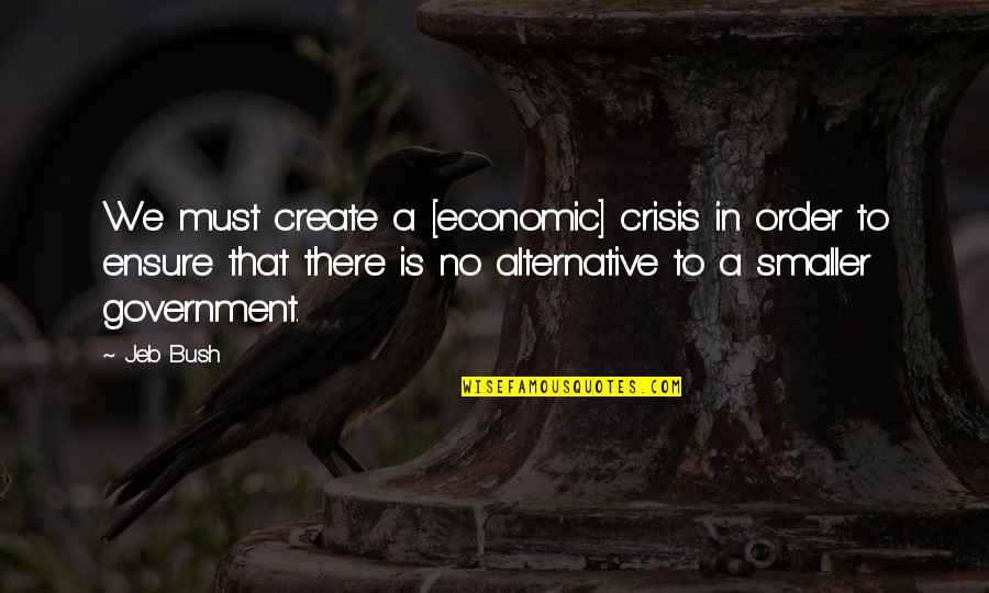Economic Order Quotes By Jeb Bush: We must create a [economic] crisis in order