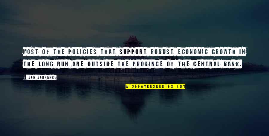 Economic Policies Quotes By Ben Bernanke: Most of the policies that support robust economic