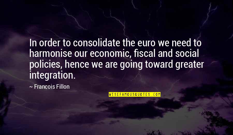 Economic Policies Quotes By Francois Fillon: In order to consolidate the euro we need
