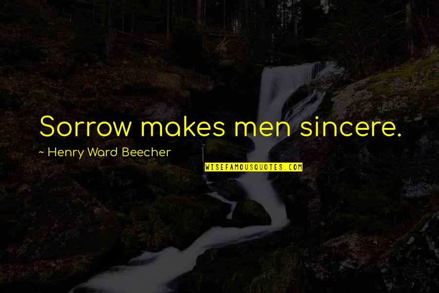 Economic Policies Quotes By Henry Ward Beecher: Sorrow makes men sincere.
