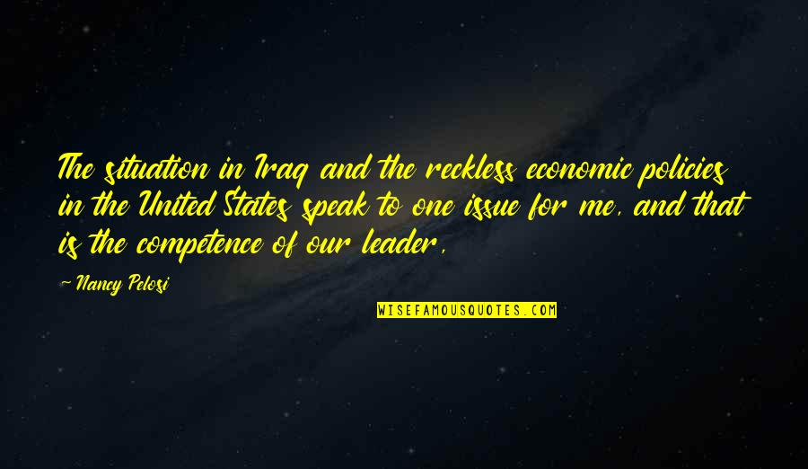 Economic Policies Quotes By Nancy Pelosi: The situation in Iraq and the reckless economic