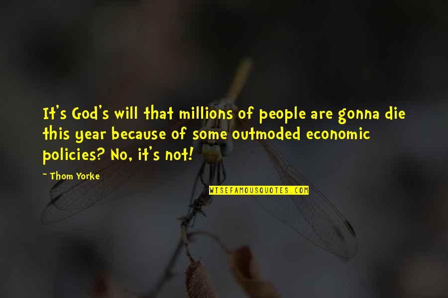 Economic Policies Quotes By Thom Yorke: It's God's will that millions of people are