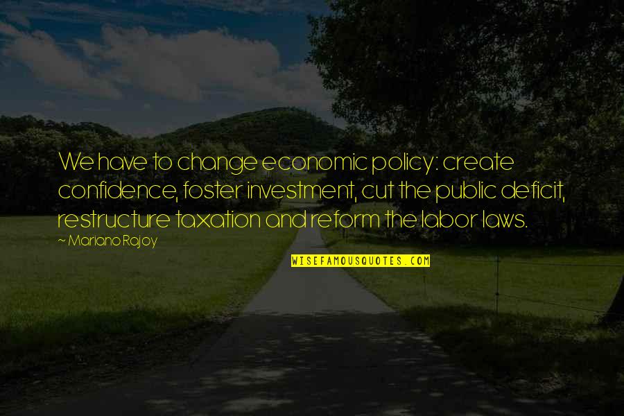 Economic Reform Quotes By Mariano Rajoy: We have to change economic policy: create confidence,